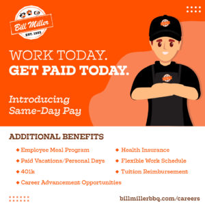 Bill Miller logo. Work today, get paid today. Introducing same-day pay. Additional benefits. Employee meal program, health insurance, paid vacations/personal days, flexible work schedule, 401k, tuition reimbursement, career advancement opportunities. Billmillerbbq.com/careers. Image includes cartoon of Bill Miller employee wearing Bill Miller black hat and black apron with Bill Miller logo.