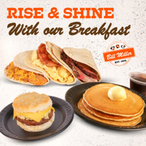 Rise & Shine with our Breakfast. Bill Miller logo. The image features Breakfast Tacos, Order of Griddle Cakes with syrup, and a Breakfast Sandwich. All placed on a white background.